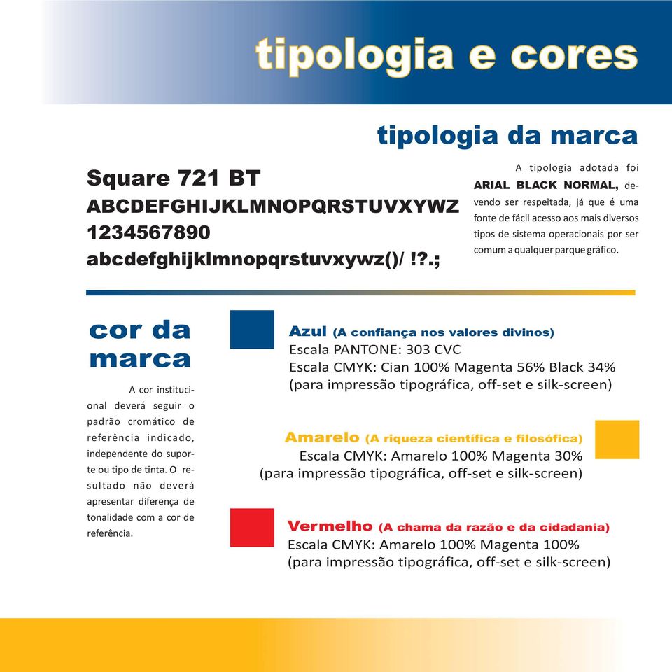 cor da marca A cor institucional deverá seguir o padrão cromático de referência indicado, independente do suporte ou tipo de tinta.