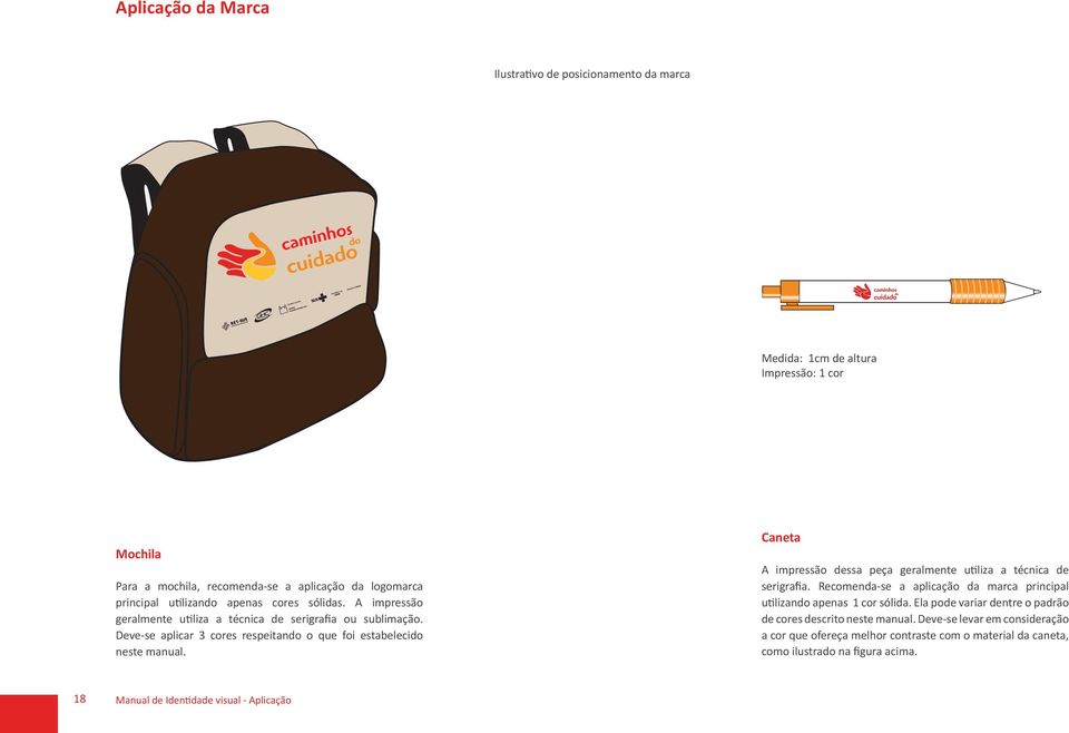 Deve-se aplicar 3 cores respeitando o que foi estabelecido neste manual. Caneta A impressão dessa peça geralmente utiliza a técnica de serigrafia.