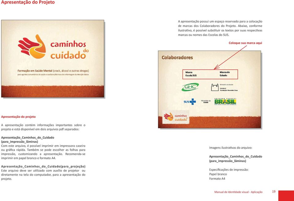 Coloque sua marca aqui Apresentação do projeto A apresentação contém informações importantes sobre o projeto e está disponível em dois arquivos pdf separados: Apresentação_Caminhos_do_Cuidado