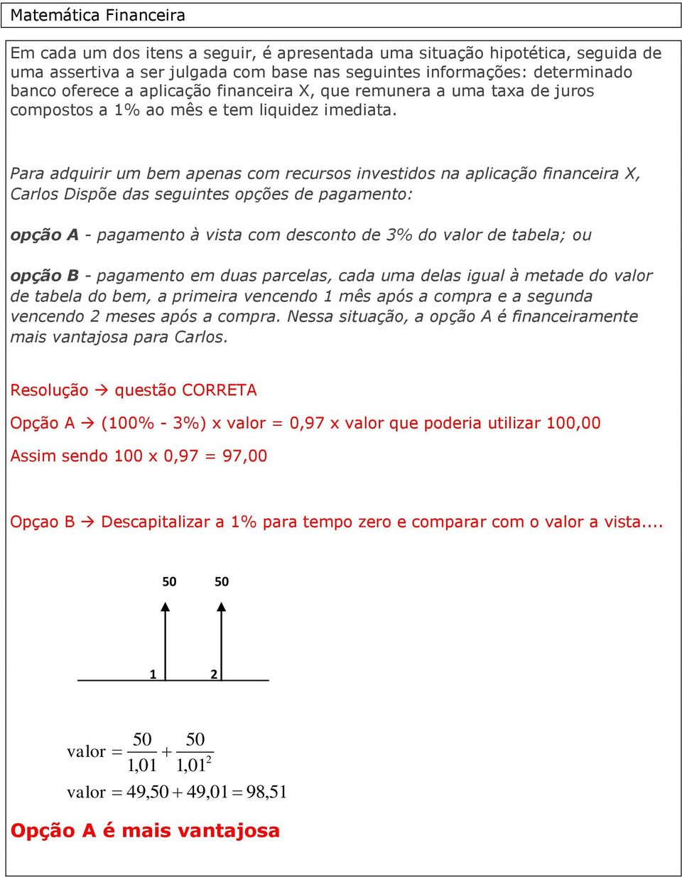 Para adquirir um bem apenas com recursos investidos na aplicação financeira X, Carlos Dispõe das seguintes opções de pagamento: opção A - pagamento à vista com desconto de 3% do valor de tabela; ou