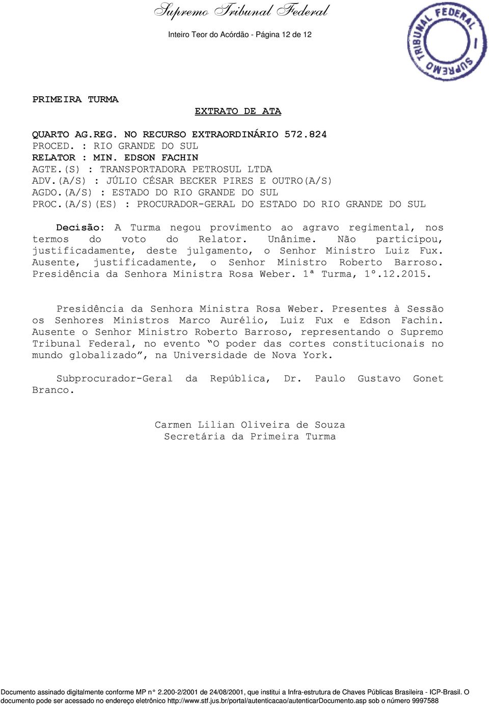 (A/S)(ES) : PROCURADOR-GERAL DO ESTADO DO RIO GRANDE DO SUL Decisão: A Turma negou provimento ao agravo regimental, nos termos do voto do Relator. Unânime.