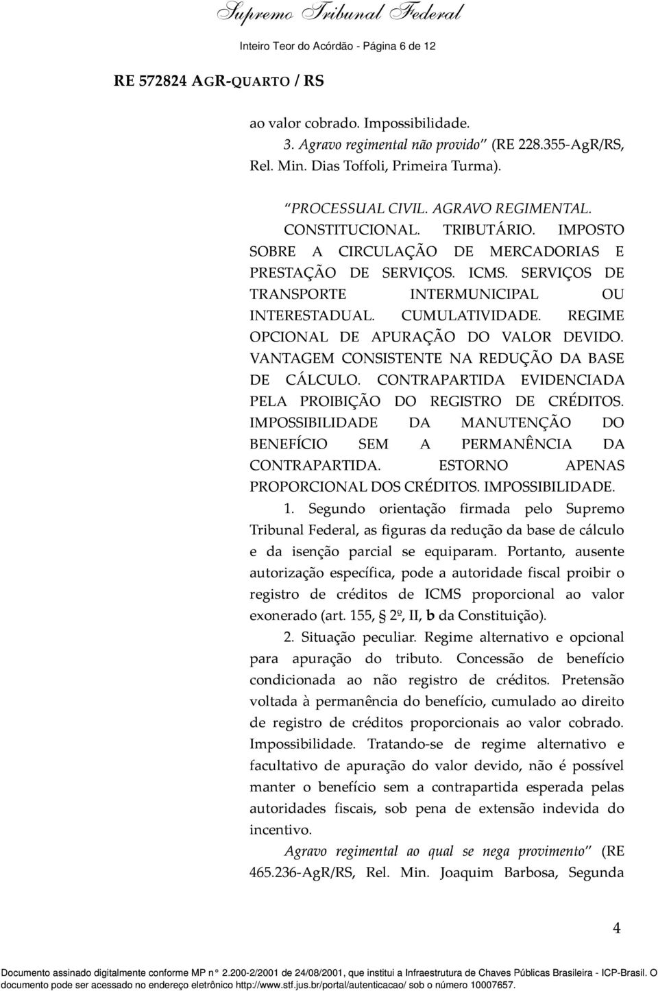 REGIME OPCIONAL DE APURAÇÃO DO VALOR DEVIDO. VANTAGEM CONSISTENTE NA REDUÇÃO DA BASE DE CÁLCULO. CONTRAPARTIDA EVIDENCIADA PELA PROIBIÇÃO DO REGISTRO DE CRÉDITOS.