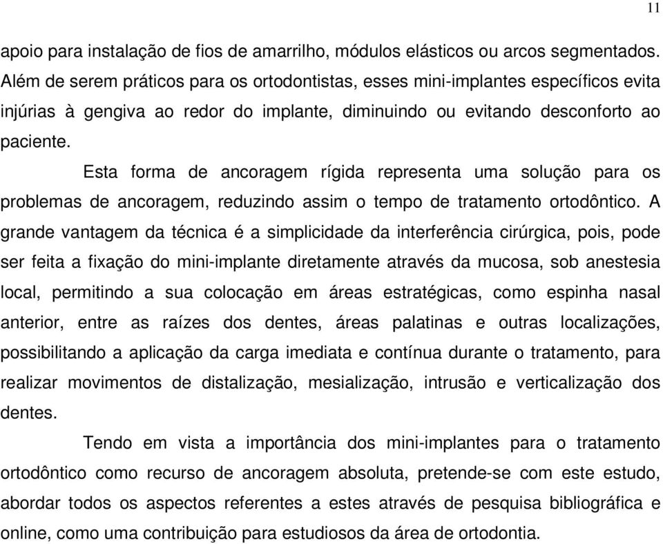 Esta forma de ancoragem rígida representa uma solução para os problemas de ancoragem, reduzindo assim o tempo de tratamento ortodôntico.