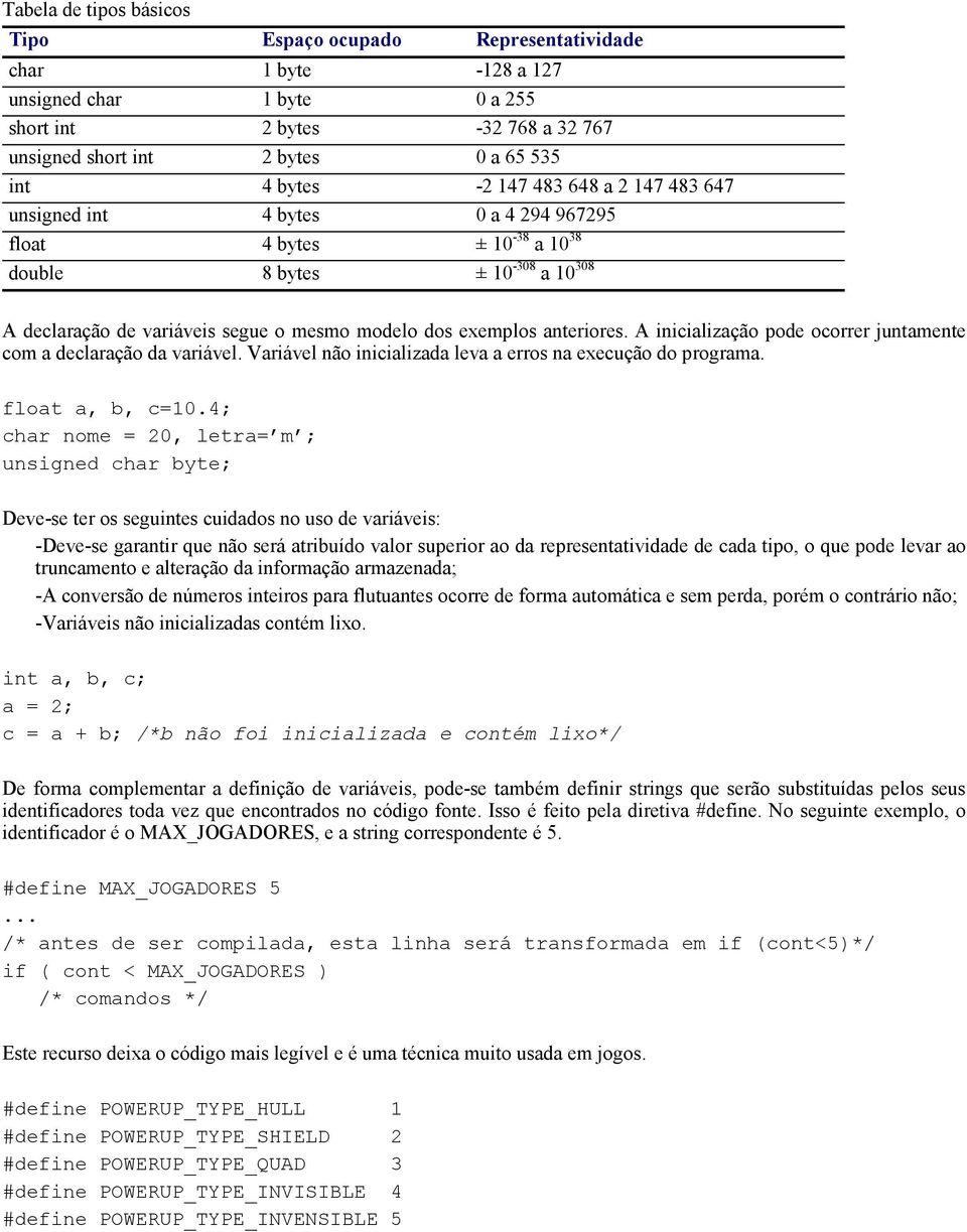 anteriores. A inicialização pode ocorrer juntamente com a declaração da variável. Variável não inicializada leva a erros na execução do programa. float a, b, c=10.