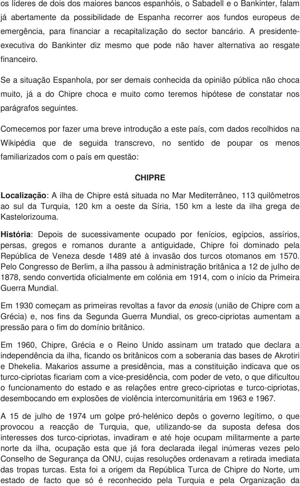 Se a situação Espanhola, por ser demais conhecida da opinião pública não choca muito, já a do Chipre choca e muito como teremos hipótese de constatar nos parágrafos seguintes.