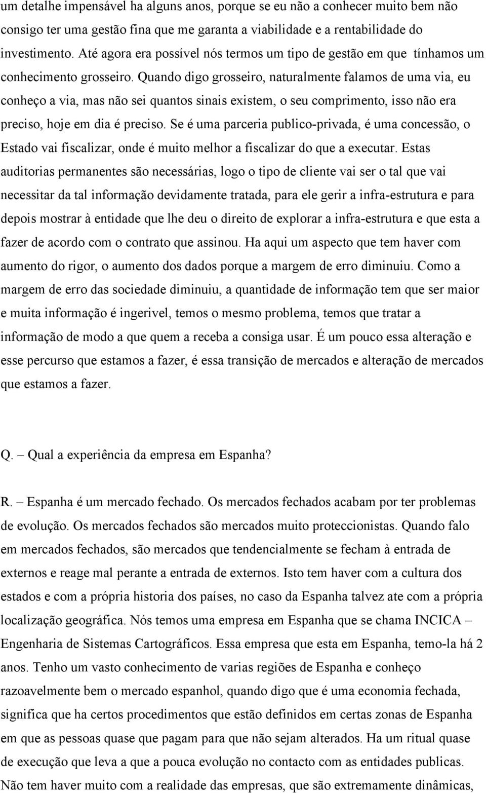 Quando digo grosseiro, naturalmente falamos de uma via, eu conheço a via, mas não sei quantos sinais existem, o seu comprimento, isso não era preciso, hoje em dia é preciso.