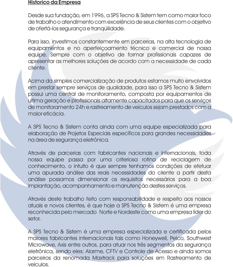 Sempre com o objetivo de formar profissionais capazes de apresentar as melhores soluções de acordo com a necessidade de cada cliente.