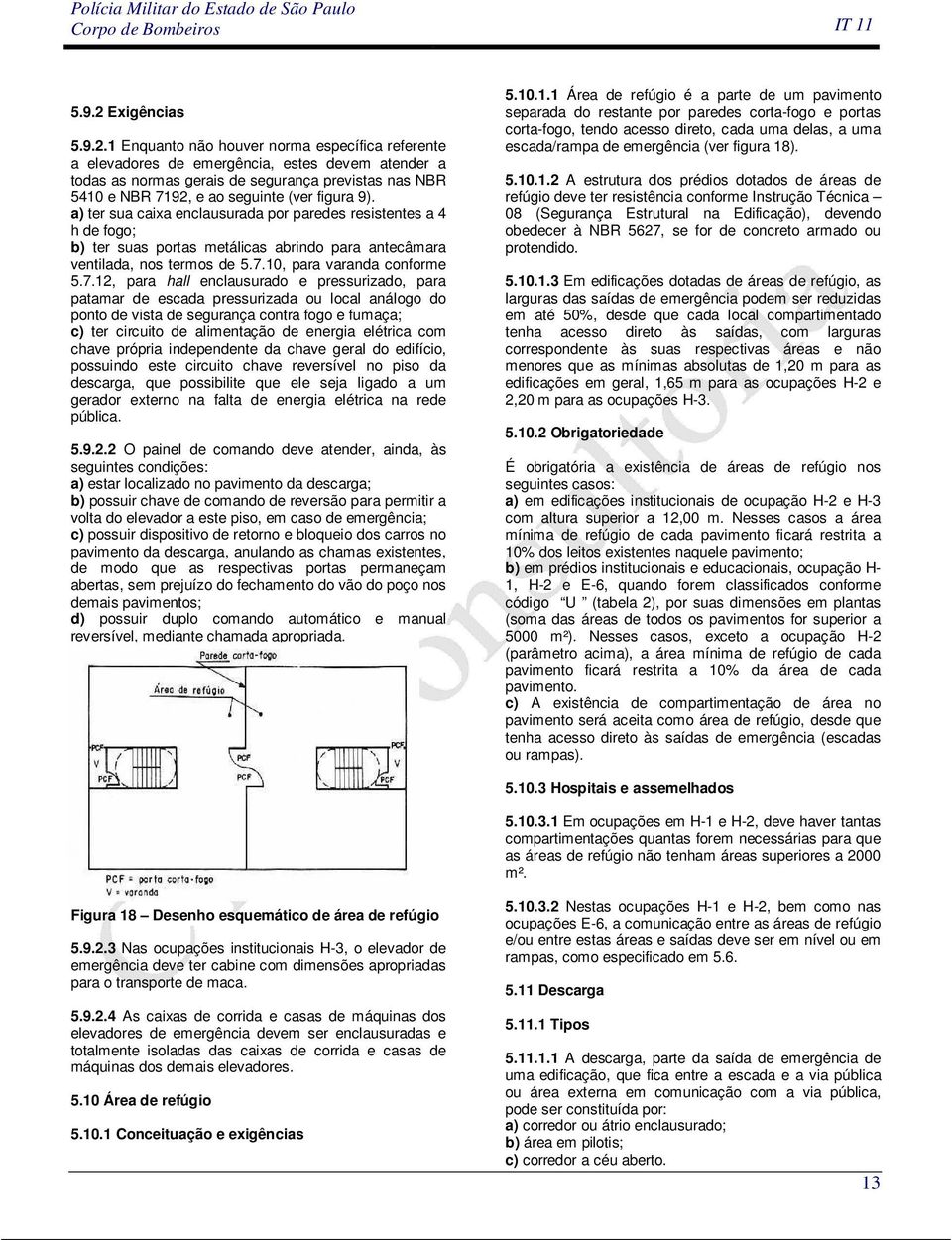 . Enquanto não houver norma específica referente a elevadores de emergência, estes devem atender a todas as normas gerais de segurança previstas nas NBR 540 e NBR 79, e ao seguinte (ver figura 9).