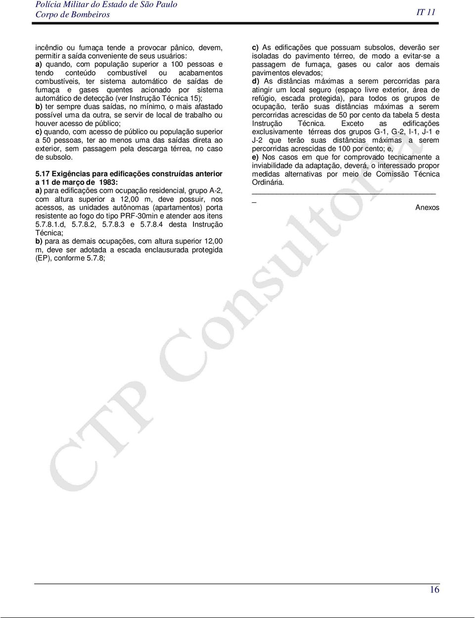 mais afastado possível uma da outra, se servir de local de trabalho ou houver acesso de público; c) quando, com acesso de público ou população superior a 50 pessoas, ter ao menos uma das saídas