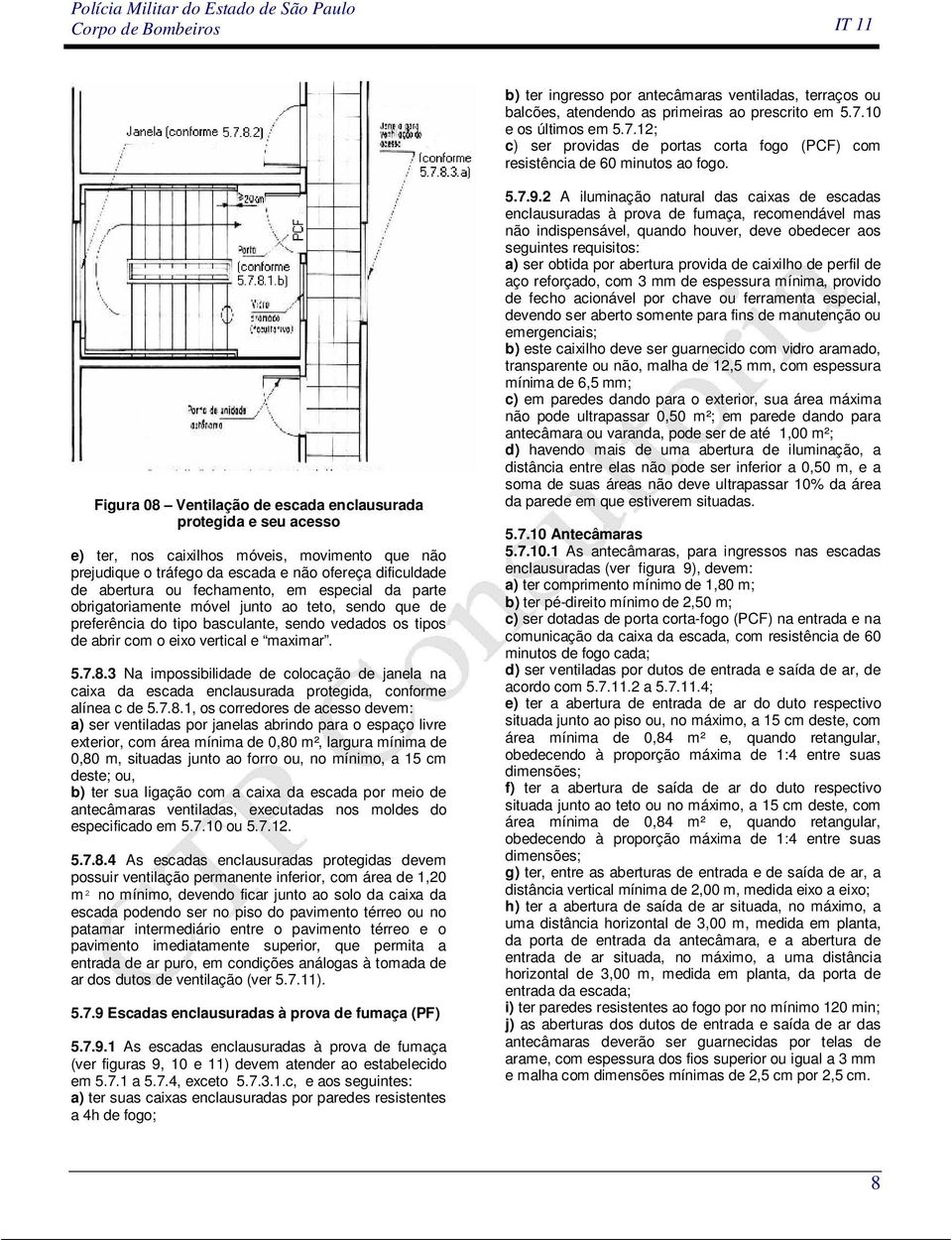 Figura 08 Ventilação de escada enclausurada protegida e seu acesso e) ter, nos caixilhos móveis, movimento que não prejudique o tráfego da escada e não ofereça dificuldade de abertura ou fechamento,