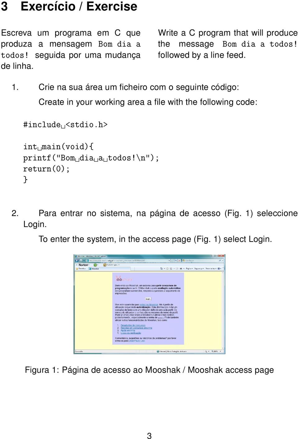 Crie na sua área um ficheiro com o seguinte código: Create in your working area a file with the following code: #include <stdio.