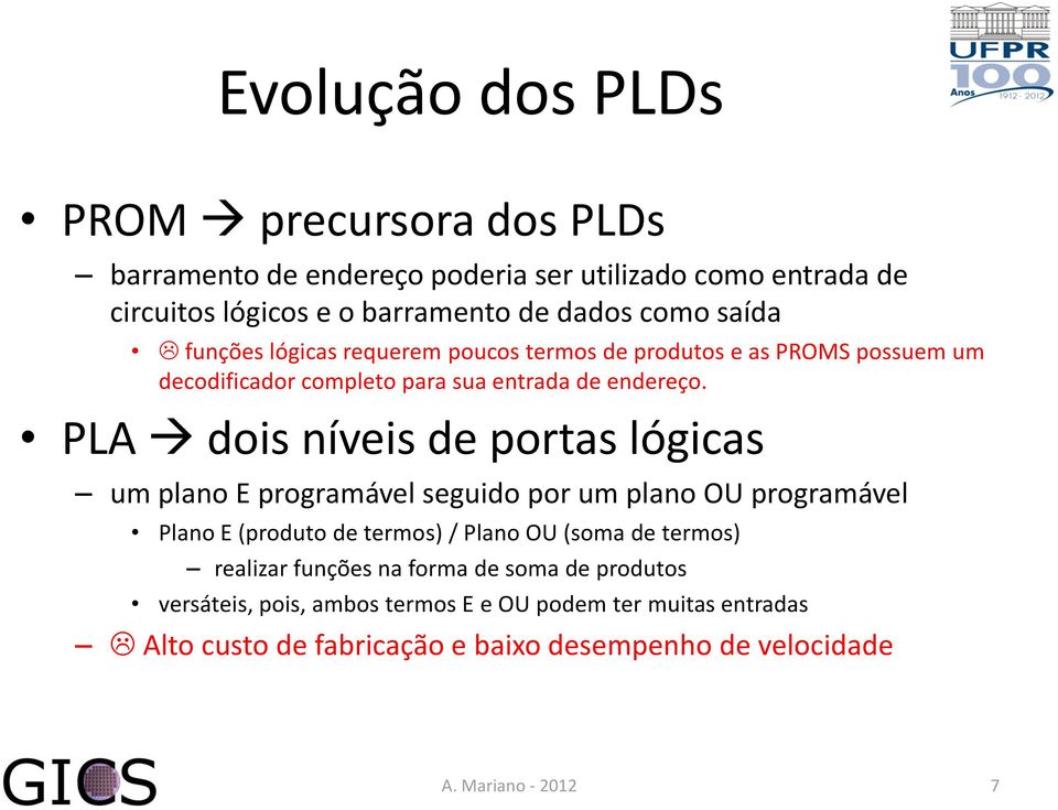 PLA dois níveis de portas lógicas um plano E programável seguido por um plano OU programável Plano E (produto de termos) / Plano OU (soma de termos)