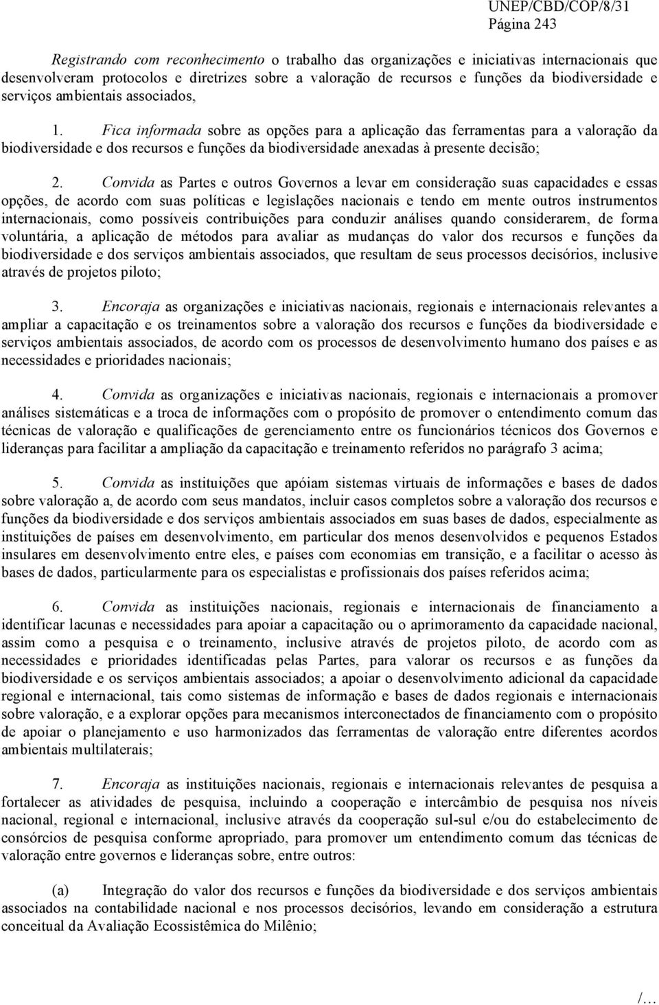 Fica informada sobre as opções para a aplicação das ferramentas para a valoração da biodiversidade e dos recursos e funções da biodiversidade anexadas à presente decisão; 2.