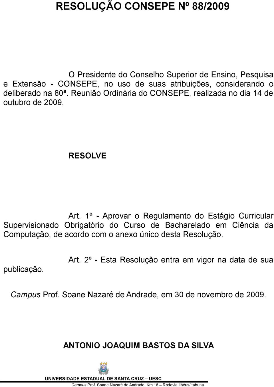 1º - Aprovar o Regulamento do Estágio Curricular Supervisionado Obrigatório do Curso de Bacharelado em Ciência da Computação, de acordo com o