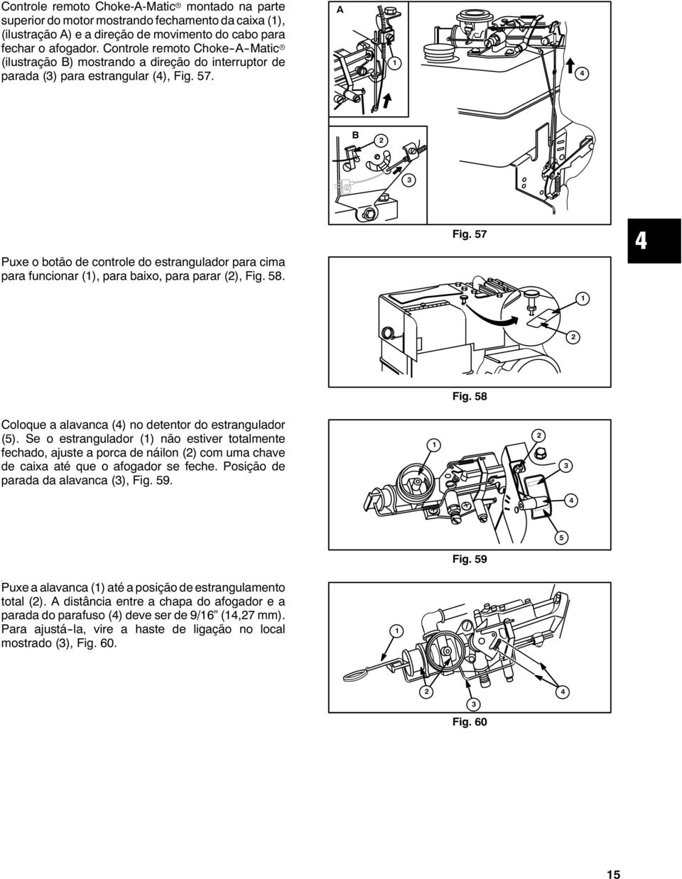 57 Puxe o botão de controle do estrangulador para cima para funcionar (), para baixo, para parar (), Fig. 58. Fig. 58 Coloque a alavanca (4) no detentor do estrangulador (5).