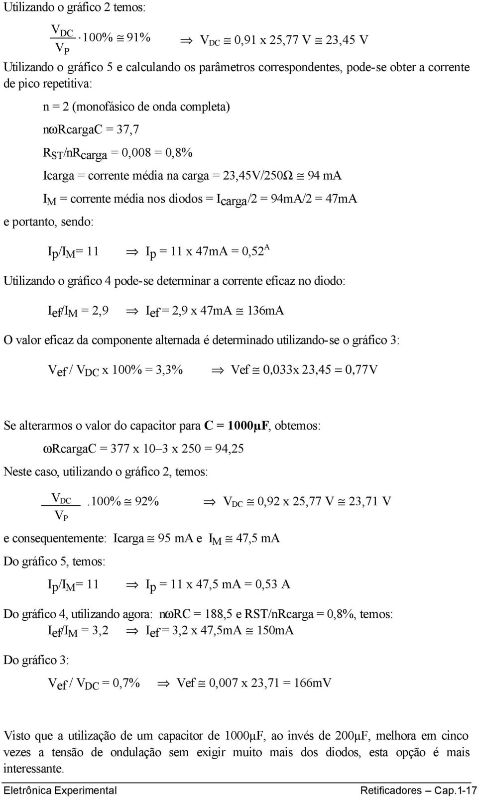 sendo: Ip/I M = 11 Ip = 11 x 47mA = 0,52 A Utilizando o gráfico 4 pode-se determinar a corrente eficaz no diodo: Ief/I M = 2,9 Ief = 2,9 x 47mA 136mA O valor eficaz da componente alternada é