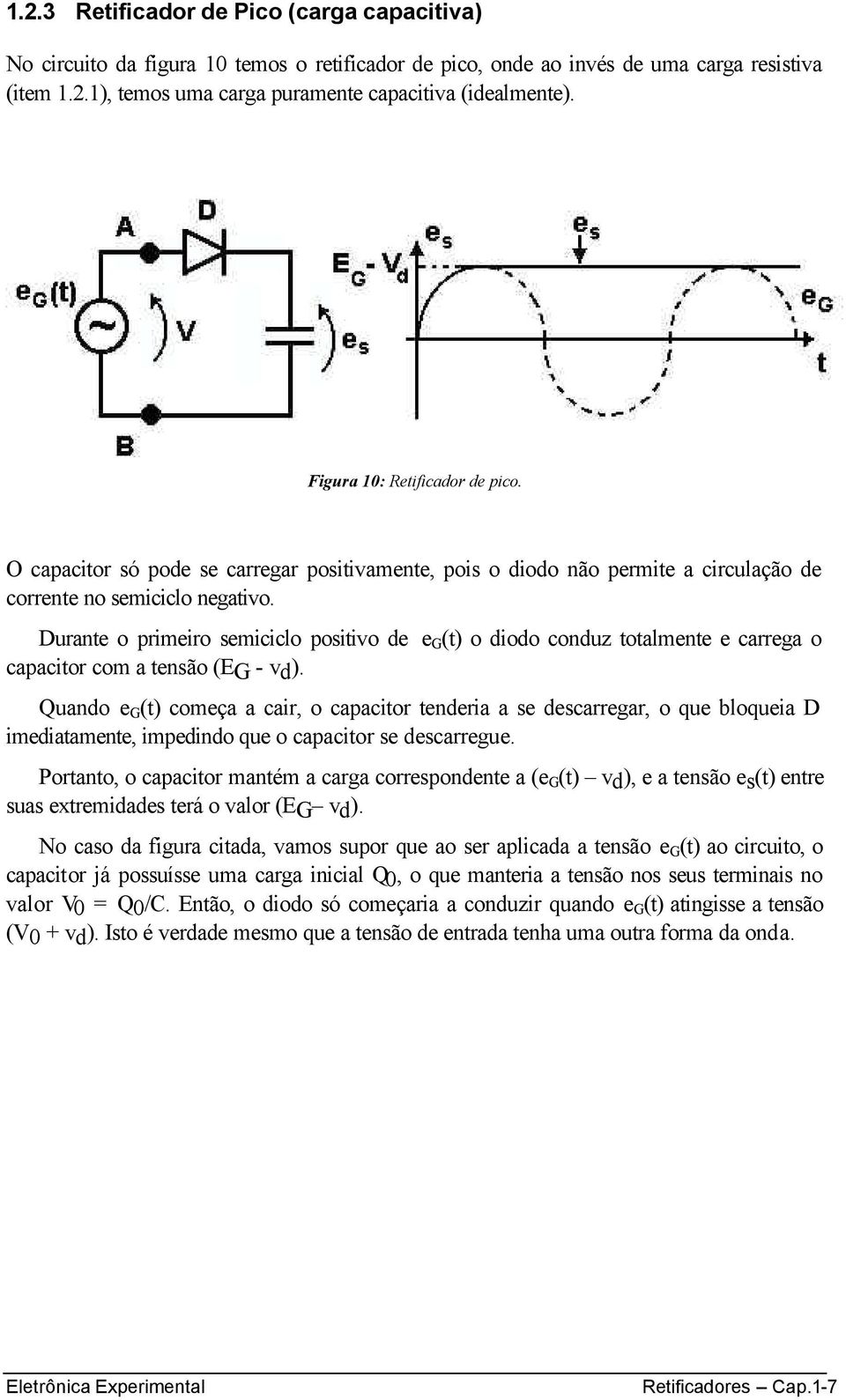 Durante o primeiro semiciclo positivo de e G (t) o diodo conduz totalmente e carrega o capacitor com a tensão (EG - vd).