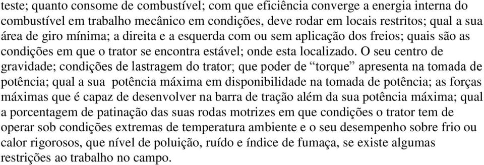 O seu centro de gravidade; condições de lastragem do trator; que poder de torque apresenta na tomada de potência; qual a sua potência máxima em disponibilidade na tomada de potência; as forças