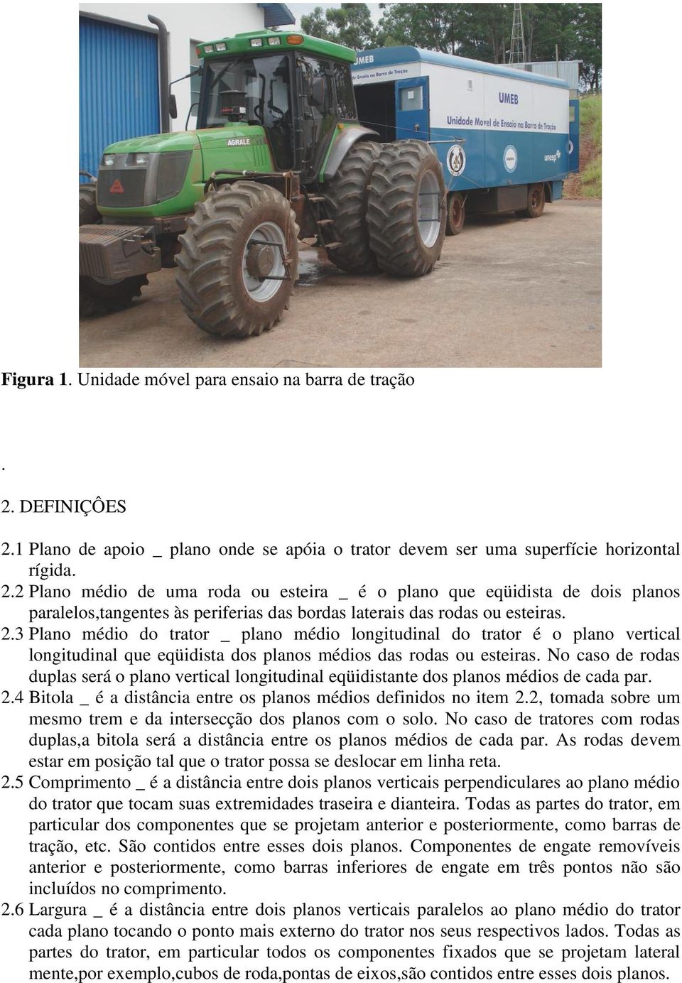 2.3 Plano médio do trator _ plano médio longitudinal do trator é o plano vertical longitudinal que eqüidista dos planos médios das rodas ou esteiras.