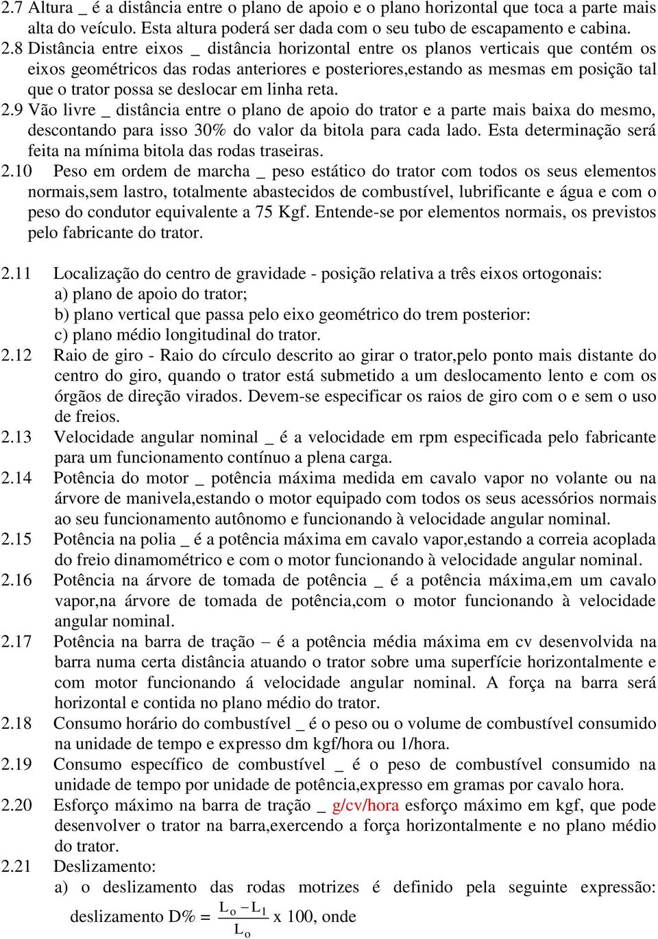 deslocar em linha reta. 2.9 Vão livre _ distância entre o plano de apoio do trator e a parte mais baixa do mesmo, descontando para isso 30% do valor da bitola para cada lado.