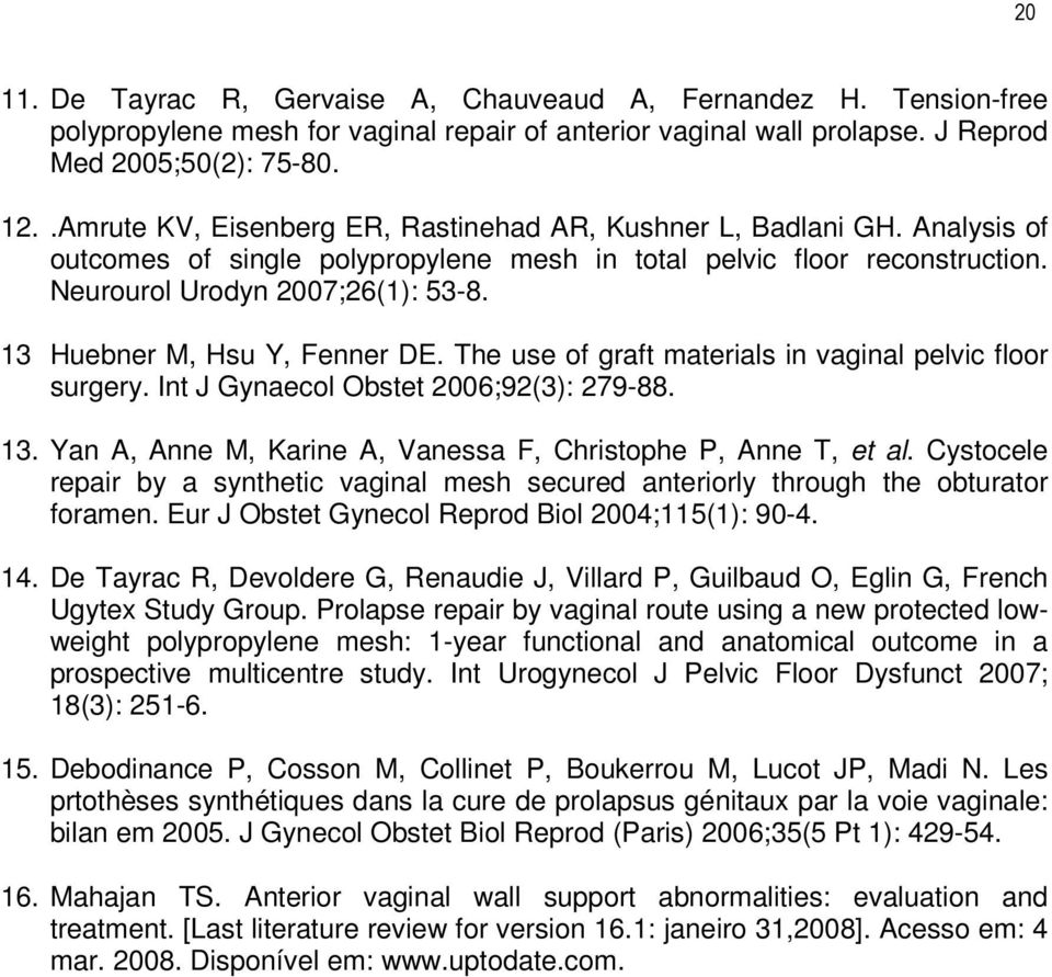 13 Huebner M, Hsu Y, Fenner DE. The use of graft materials in vaginal pelvic floor surgery. Int J Gynaecol Obstet 2006;92(3): 279-88. 13.