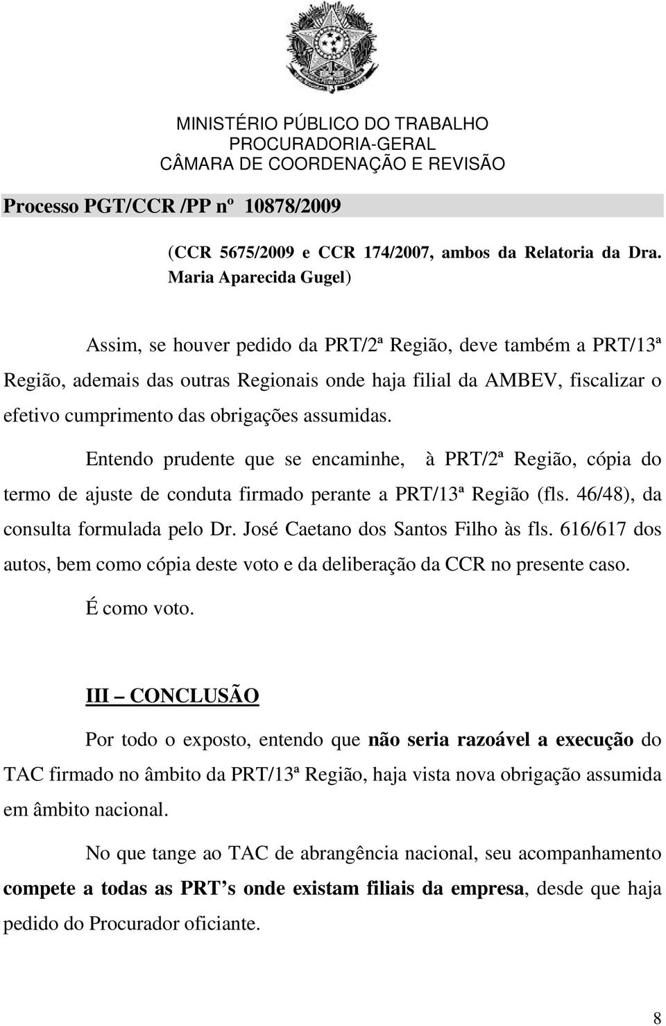 assumidas. Entendo prudente que se encaminhe, à PRT/2ª Região, cópia do termo de ajuste de conduta firmado perante a PRT/13ª Região (fls. 46/48), da consulta formulada pelo Dr.