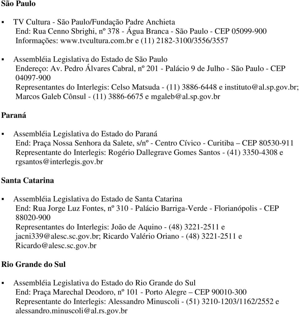 Pedro Álvares Cabral, nº 201 - Palácio 9 de Julho - São Paulo - CEP 04097-900 Representantes do Interlegis: Celso Matsuda - (11) 3886-6448 e instituto@al.sp.gov.