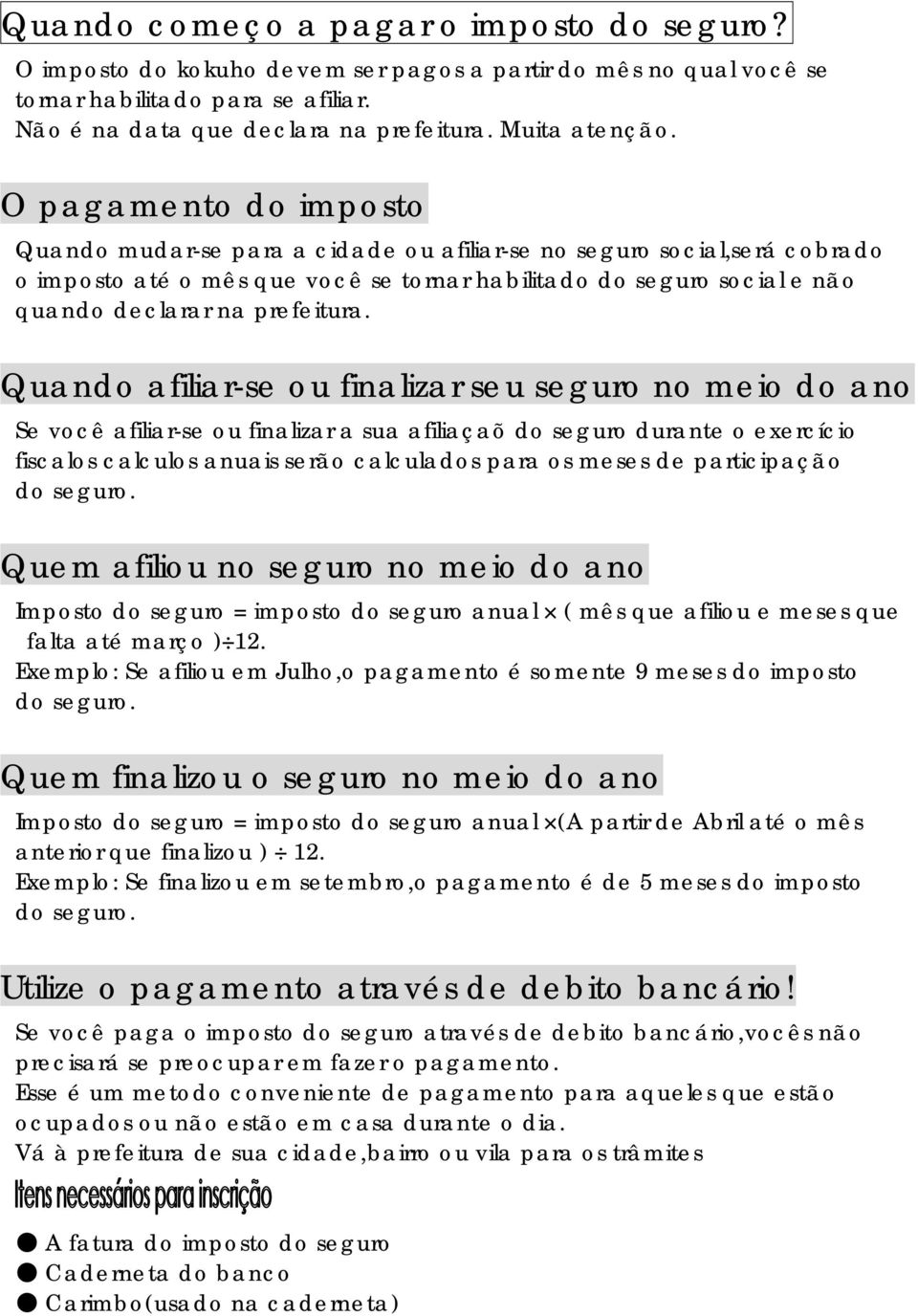 O pagamento do imposto Quando mudar-se para a cidade ou afiliar-se no seguro social,será cobrado o imposto até o mês que você se tornar habilitado do seguro social e não quando declarar na prefeitura.