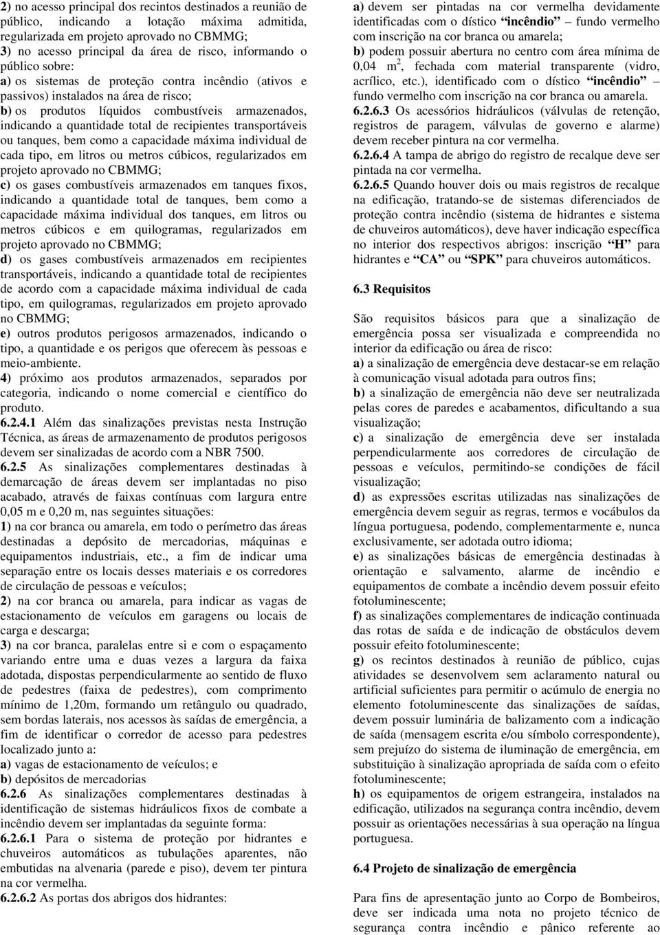 de recipientes transportáveis ou tanques, bem como a capacidade máxima individual de cada tipo, em litros ou metros cúbicos, regularizados em projeto aprovado no CBMMG; c) os gases combustíveis