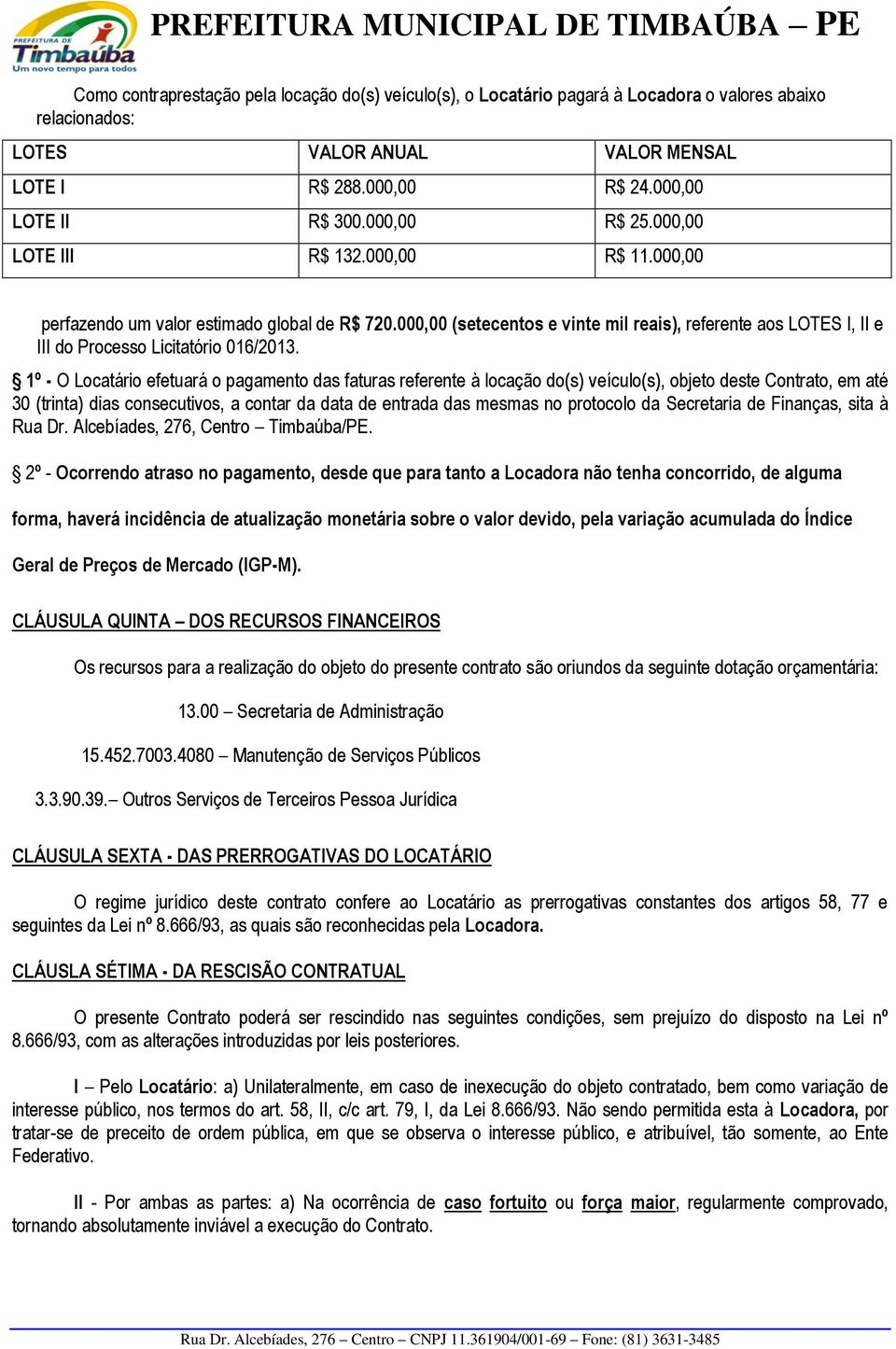 000,00 (setecentos e vinte mil reais), referente aos LOTES I, II e III do Processo Licitatório 016/2013.