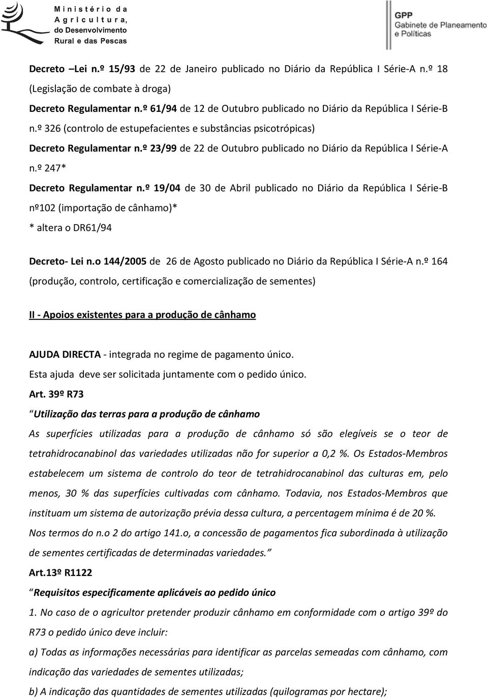 º 23/99 de 22 de Outubro publicado no Diário da República I Série-A n.º 247* Decreto Regulamentar n.