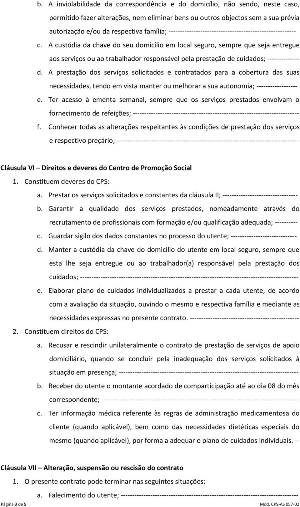 A custódia da chave do seu domicílio em local seguro, sempre que seja entregue aos serviços ou ao trabalhador responsável pela prestação de cuidados; -------------- d.