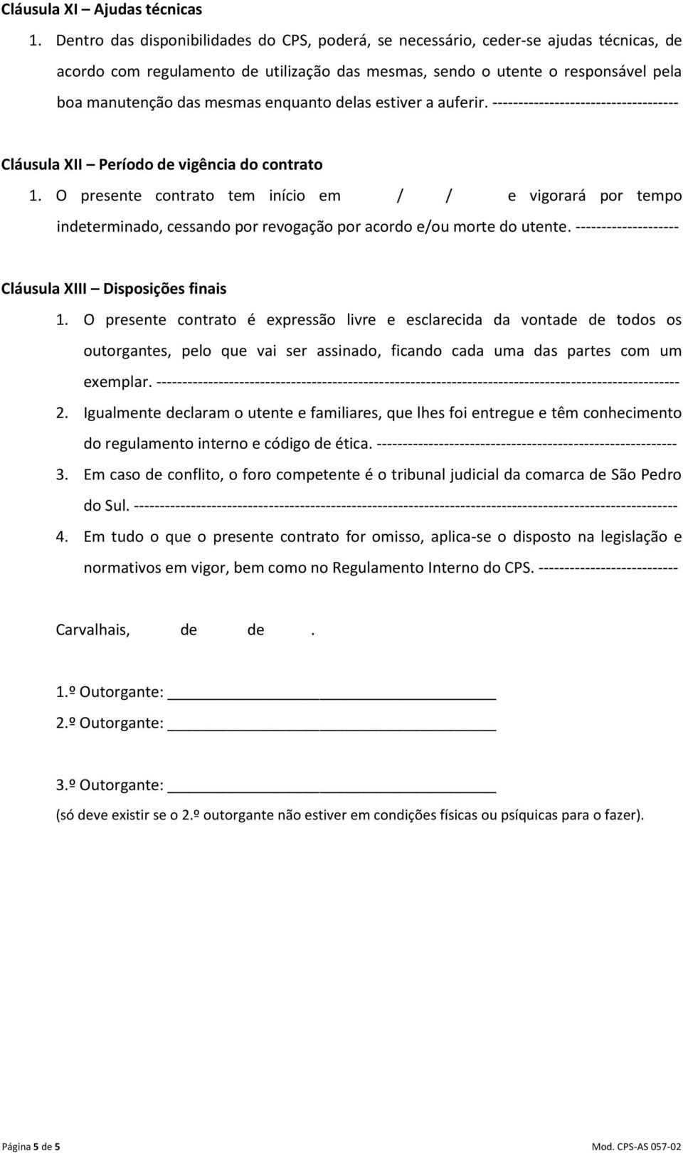 enquanto delas estiver a auferir. ------------------------------------ Cláusula XII Período de vigência do contrato 1.