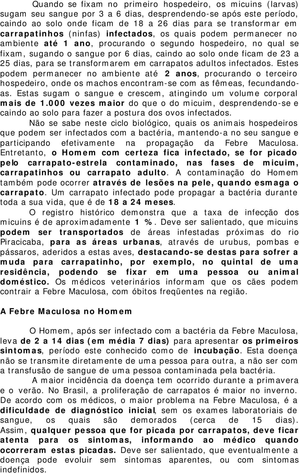 25 dias, para se transformarem em carrapatos adultos infectados.