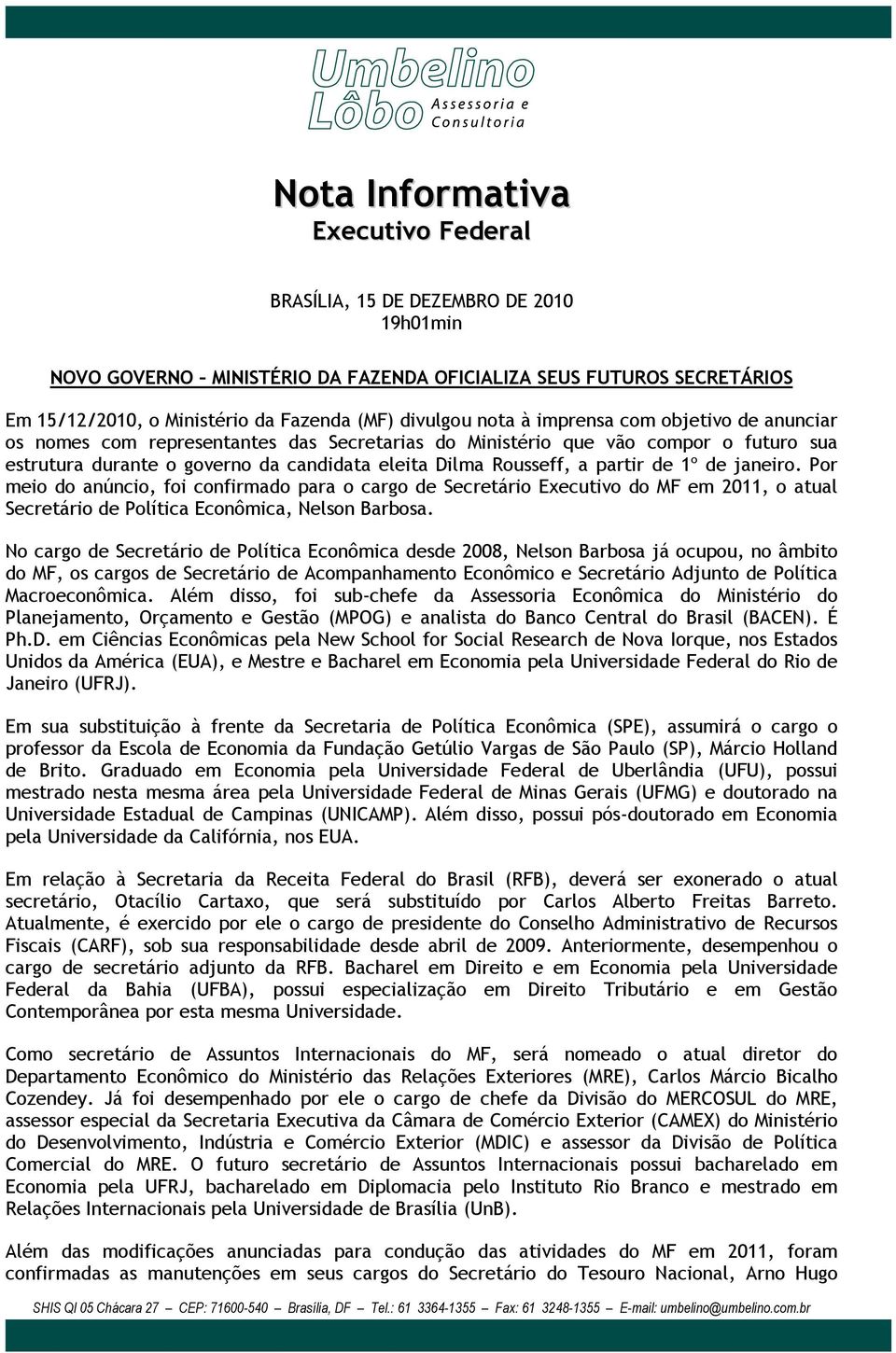 a partir de 1º de janeiro. Por meio do anúncio, foi confirmado para o cargo de Secretário Executivo do MF em 2011, o atual Secretário de Política Econômica, Nelson Barbosa.