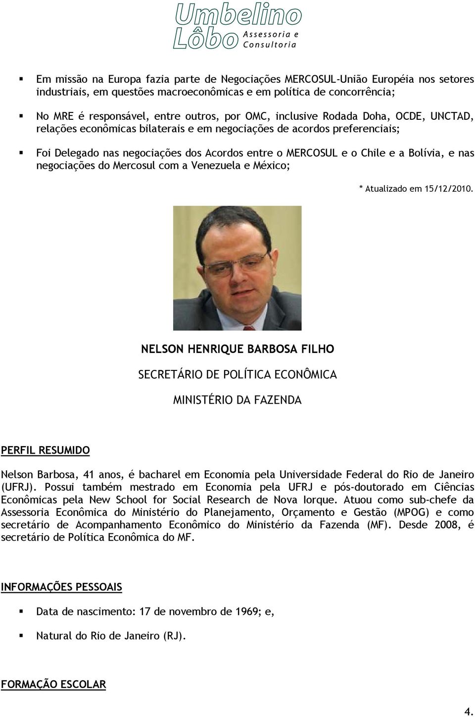 negociações do Mercosul com a Venezuela e México; * Atualizado em 15/12/2010.