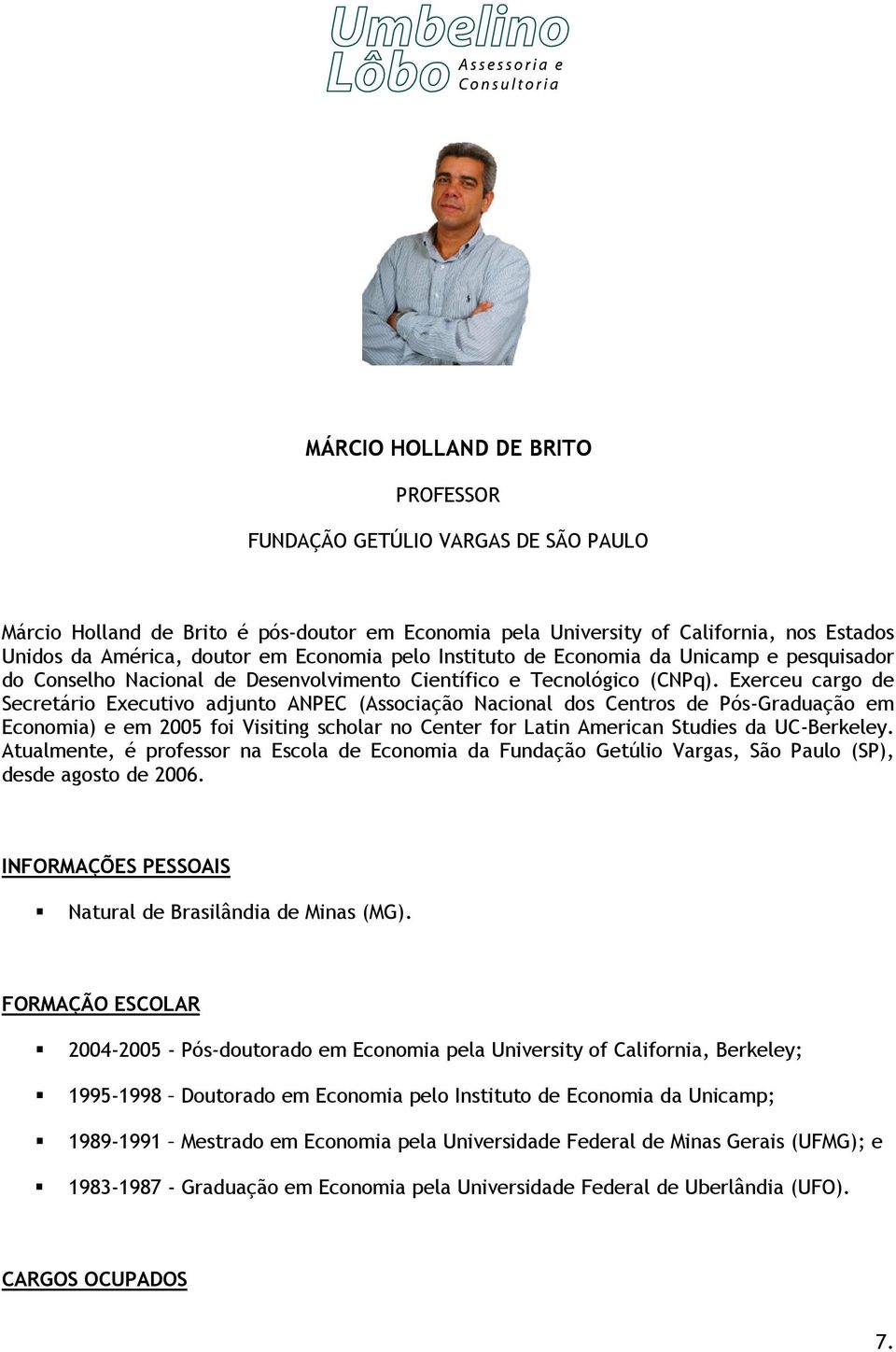 Exerceu cargo de Secretário Executivo adjunto ANPEC (Associação Nacional dos Centros de Pós-Graduação em Economia) e em 2005 foi Visiting scholar no Center for Latin American Studies da UC-Berkeley.