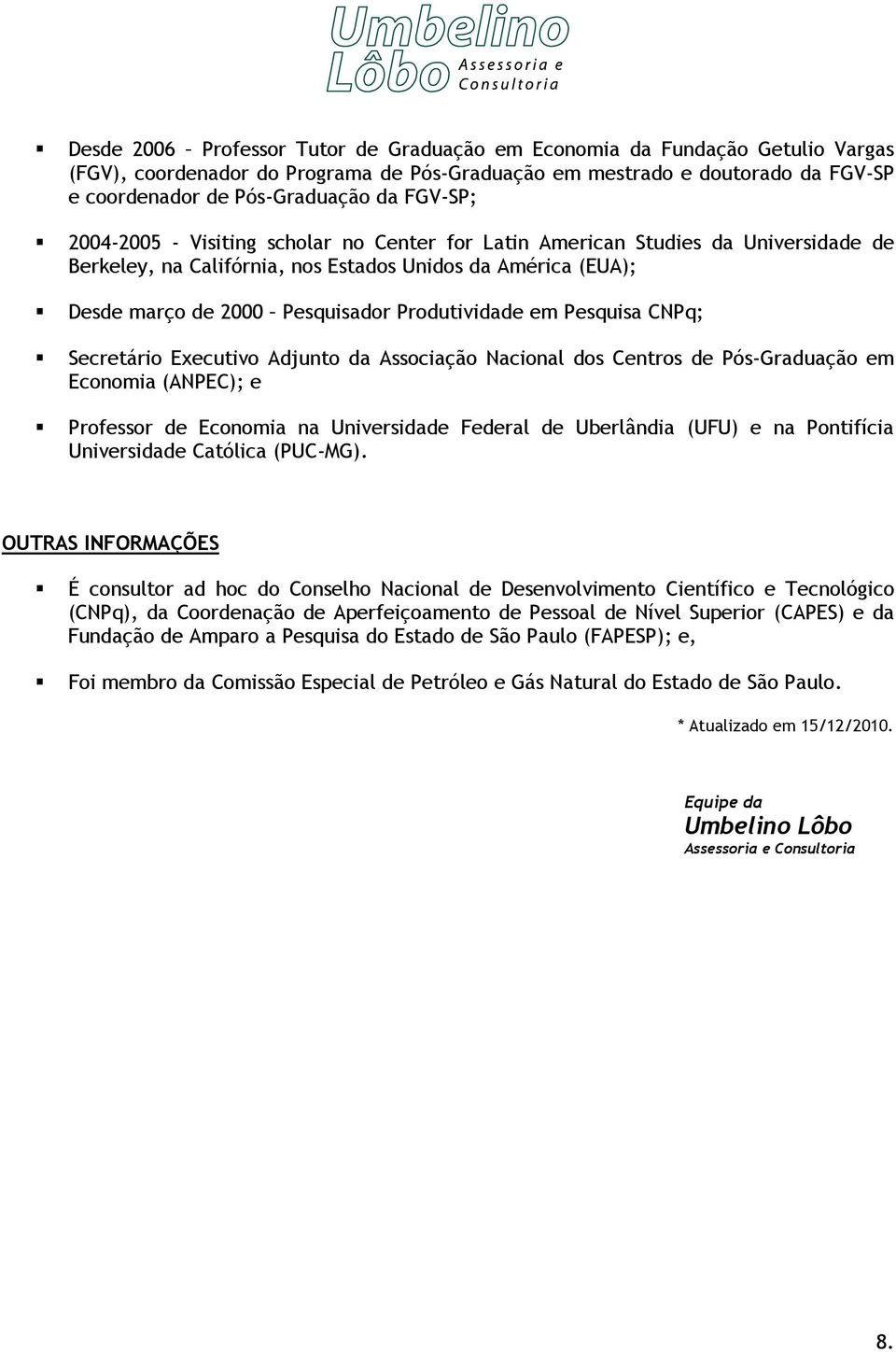 Produtividade em Pesquisa CNPq; Secretário Executivo Adjunto da Associação Nacional dos Centros de Pós-Graduação em Economia (ANPEC); e Professor de Economia na Universidade Federal de Uberlândia