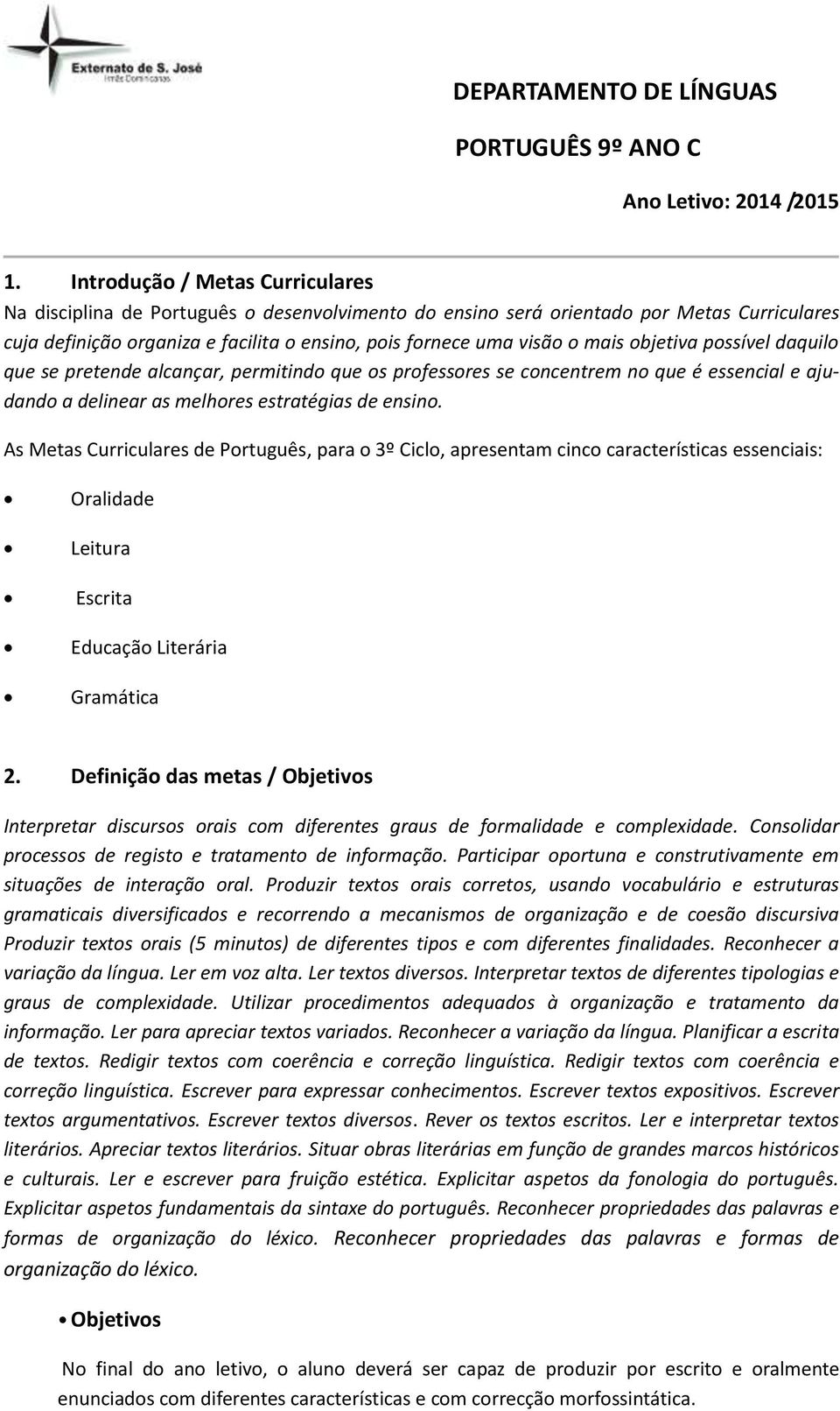 objetiva possível daquilo que se pretende alcançar, permitindo que os professores se concentrem no que é essencial e ajudando a delinear as melhores estratégias de ensino.