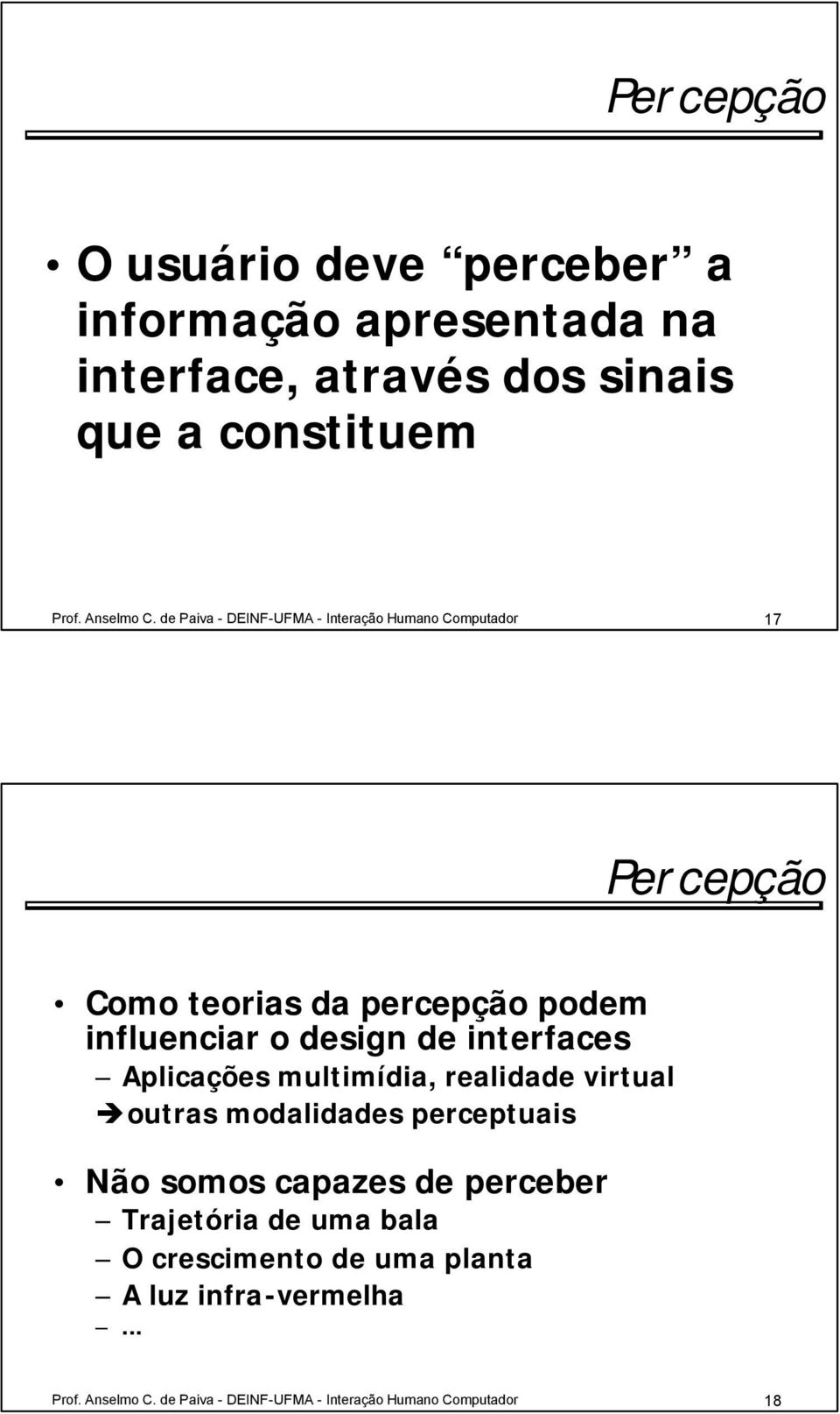 interfaces Aplicações multimídia, realidade virtual outras modalidades perceptuais Não somos capazes de perceber Trajetória de