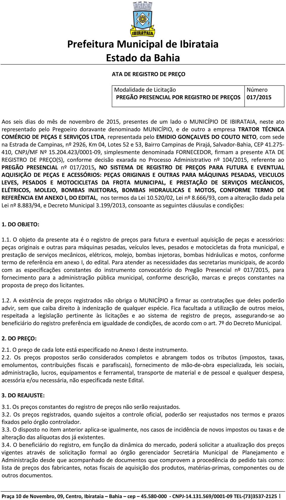 na Estrada de Campinas, nº 2926, Km 04, Lotes 52 e 53, Bairro Campinas de Pirajá, Salvador Bahia, CEP 41.275 410, CNPJ/MF Nº 15.204.