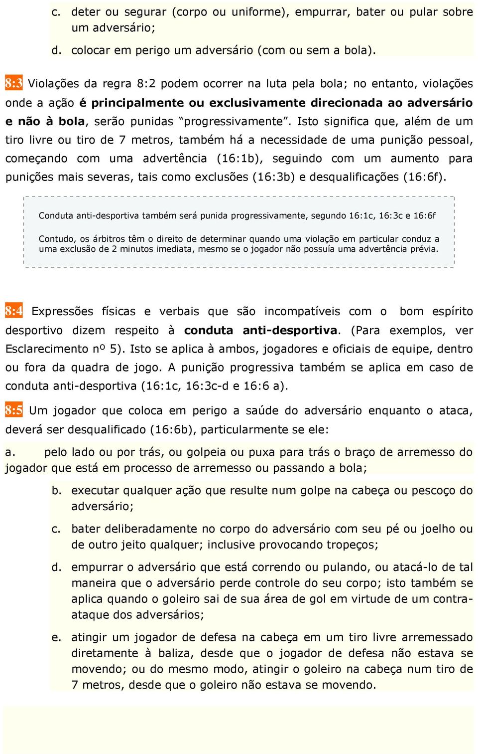 Isto significa que, além de um tiro livre ou tiro de 7 metros, também há a necessidade de uma punição pessoal, começando com uma advertência (16:1b), seguindo com um aumento para punições mais