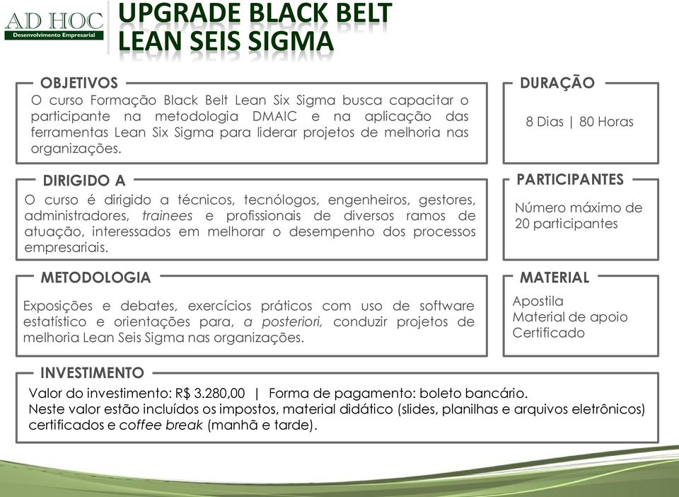 DIRIGIDO A O curso é dirigido a técnicos, tecnólogos, engenheiros, gestores, administradores, trainees e profissionais de diversos ramos de atuação, interessados em melhorar o desempenho dos