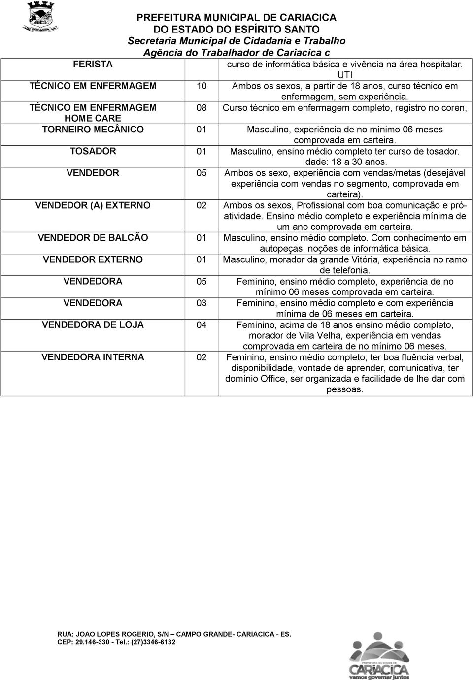 TOSADOR 01 Masculino, ensino médio completo ter curso de tosador. Idade: 18 a 30 anos.