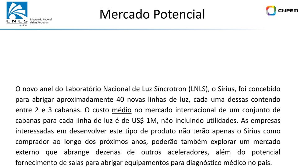 O custo médio no mercado internacional de um conjunto de cabanas para cada linha de luz é de US$ 1M, não incluindo utilidades.