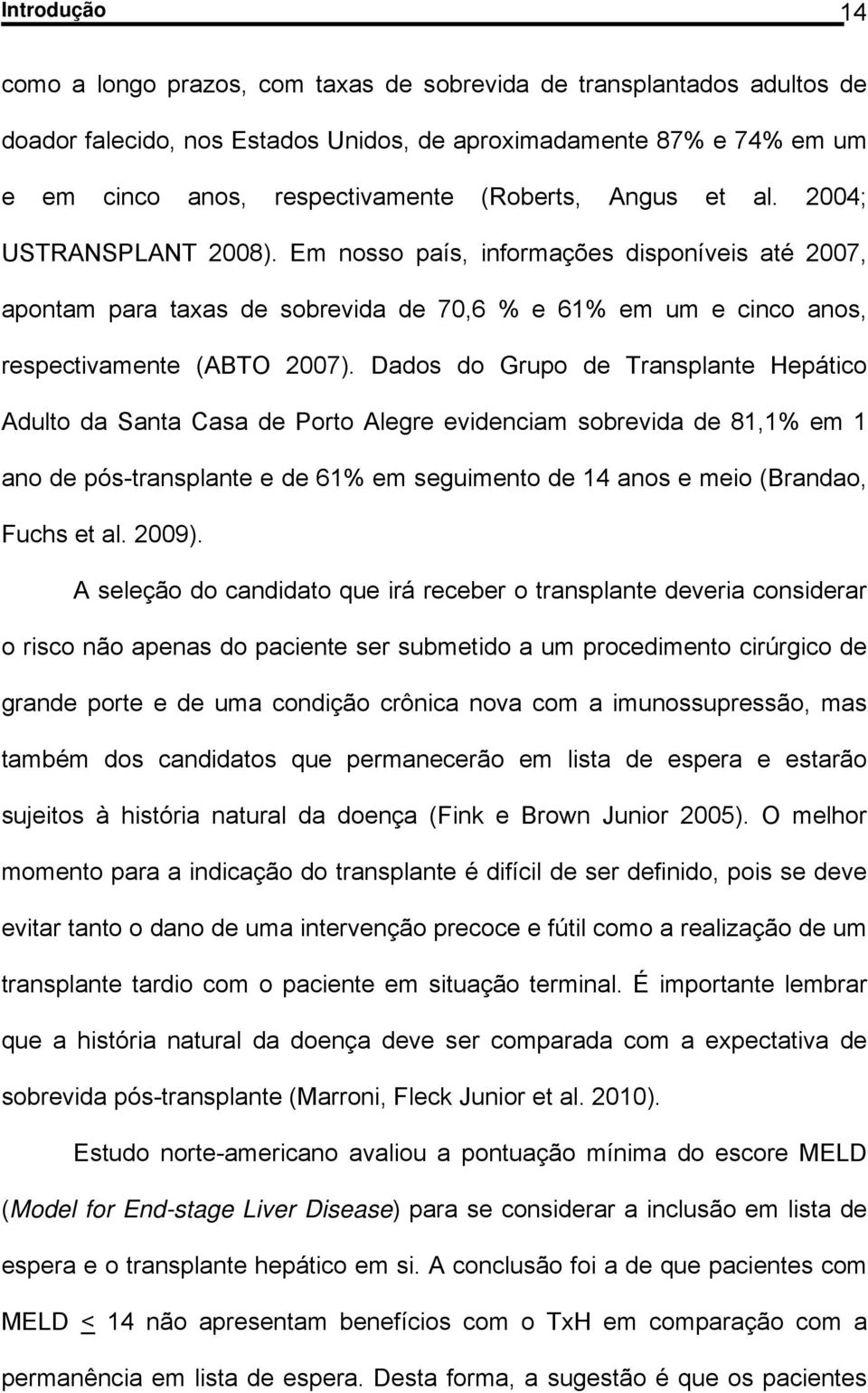 Dados do Grupo de Transplante Hepático Adulto da Santa Casa de Porto Alegre evidenciam sobrevida de 81,1% em 1 ano de pós-transplante e de 61% em seguimento de 14 anos e meio (Brandao, Fuchs et al.