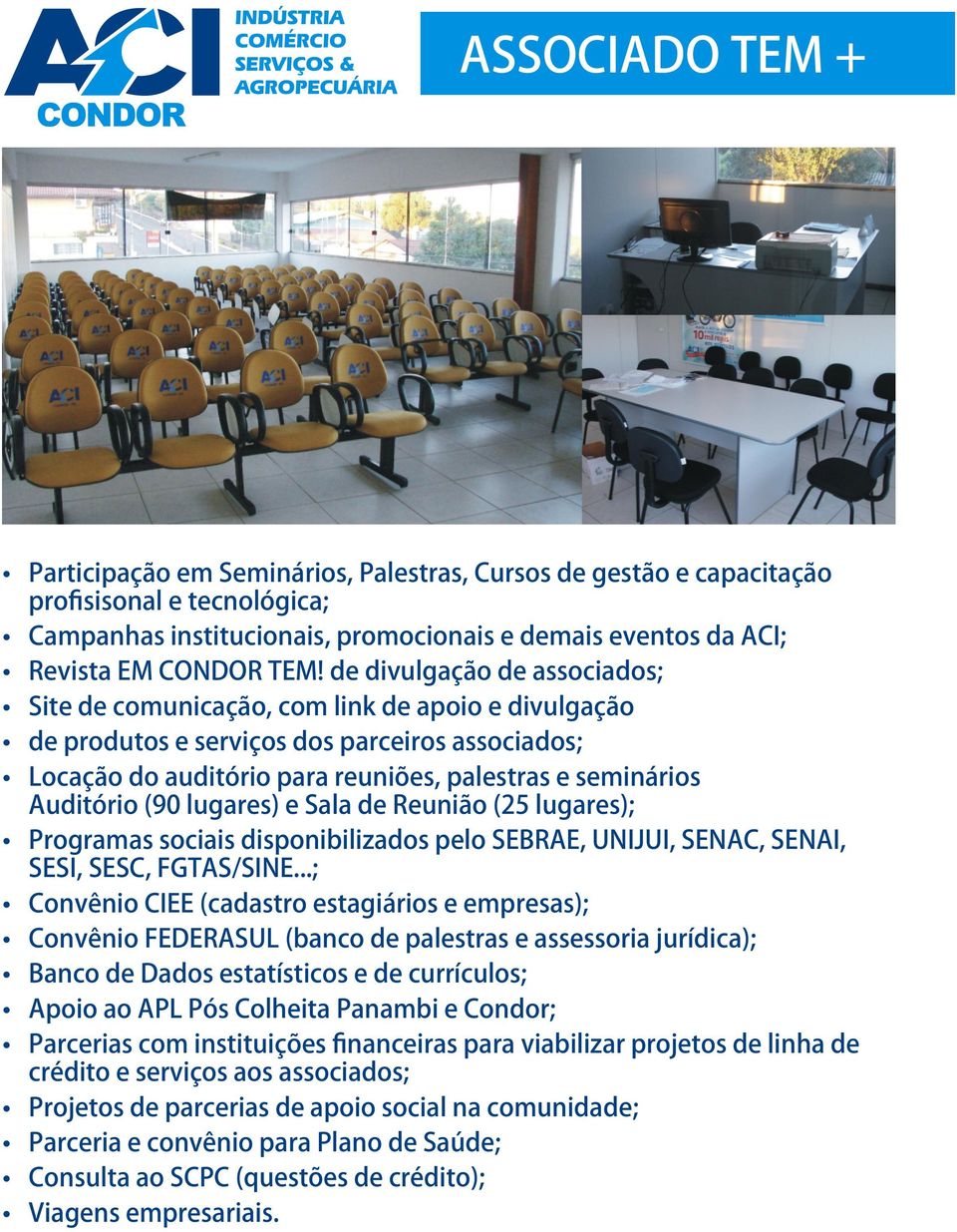 (90 lugares) e Sala de Reunião (25 lugares); Programas sociais disponibilizados pelo SEBRAE, UNIJUI, SENAC, SENAI, SESI, SESC, FGTAS/SINE.