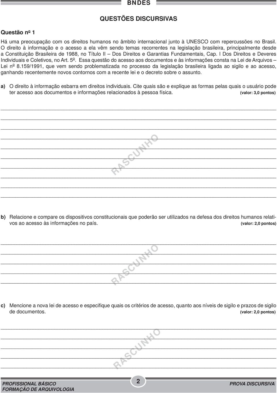 Fundamentais, Cap. I Dos Direitos e Deveres Individuais e Coletivos, no Art. 5 o. Essa questão do acesso aos documentos e às informações consta na Lei de Arquivos Lei n o 8.