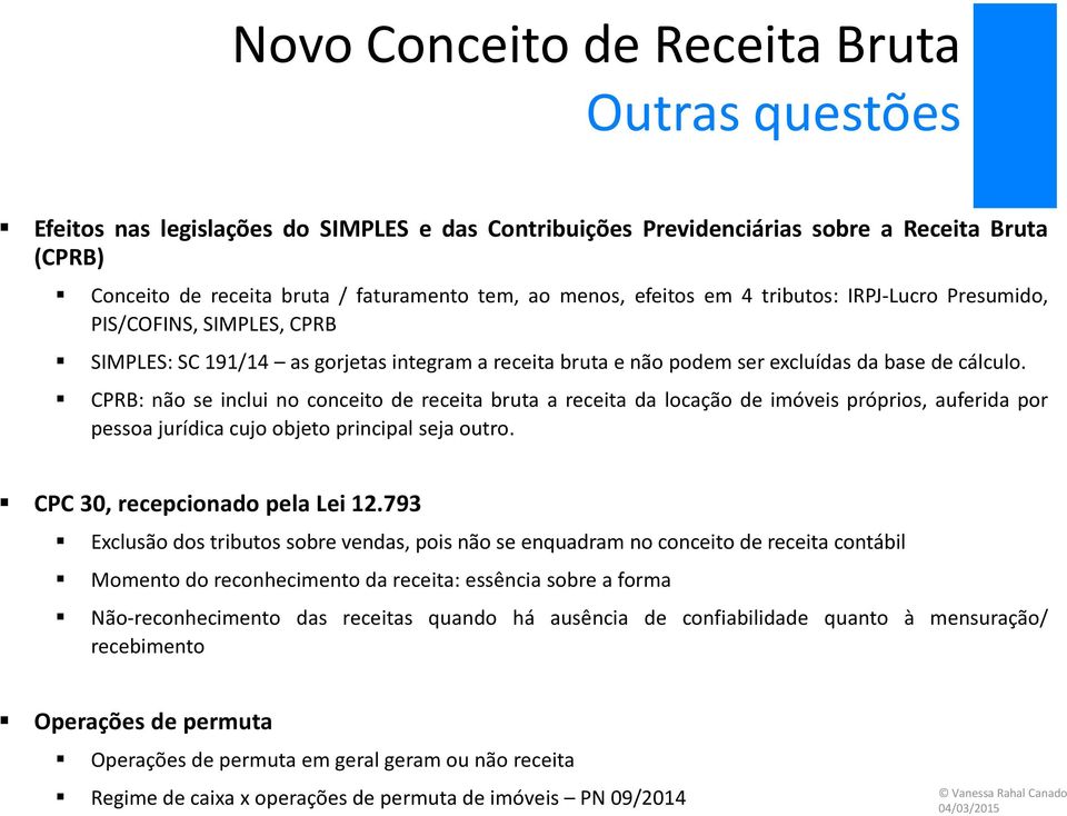 CPRB: não se inclui no conceito de receita bruta a receita da locação de imóveis próprios, auferida por pessoa jurídica cujo objeto principal seja outro. CPC 30, recepcionado pela Lei 12.