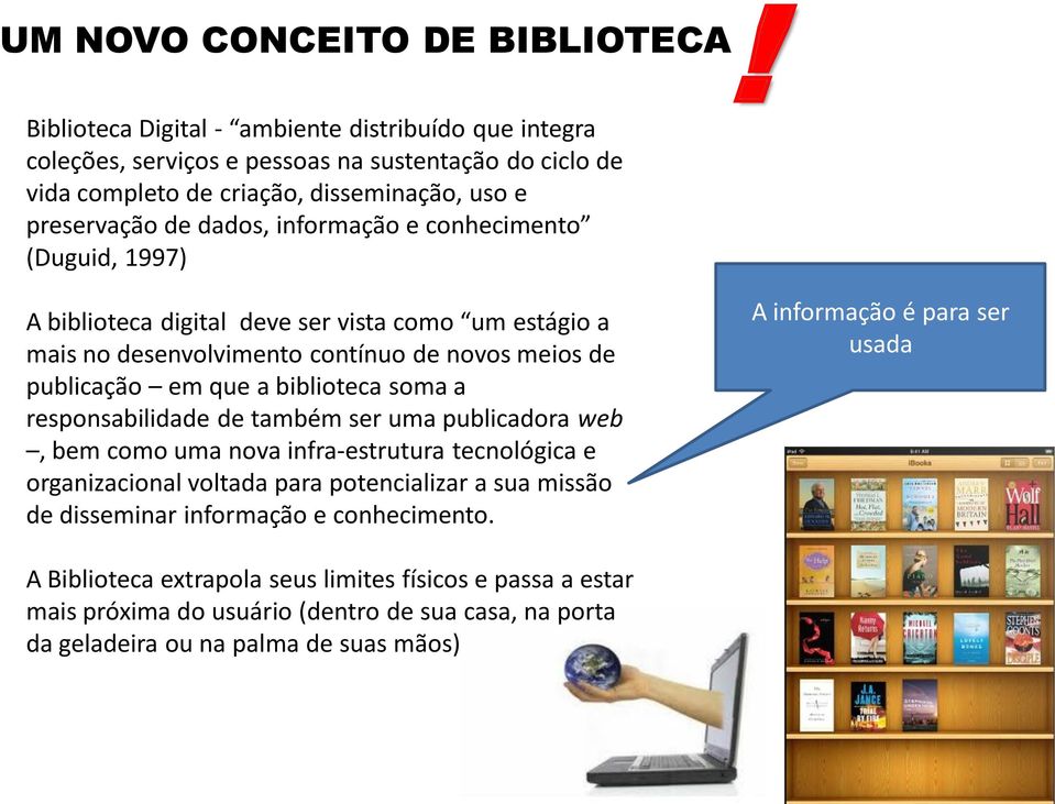 conhecimento (Duguid, 1997) A biblioteca digital deve ser vista como um estágio a mais no desenvolvimento contínuo de novos meios de publicação em que a biblioteca soma a responsabilidade de